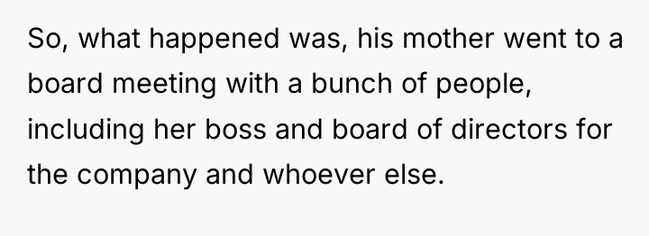 So, what happened was, his mother went to a board...
