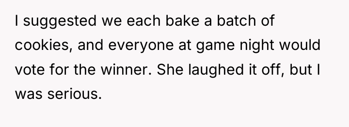 I suggested we each bake a batch of cookies, and...
