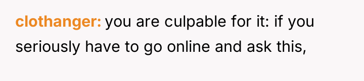 clothanger you are culpable for it: if you seriously have...