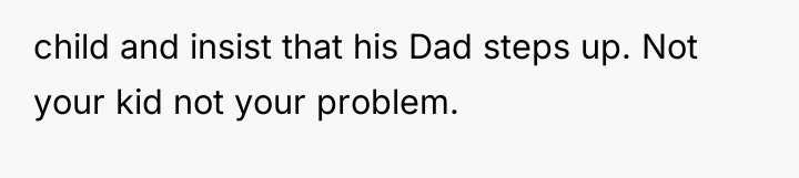 child and insist that his Dad steps up. Not your...