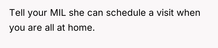 Tell your MIL she can schedule a visit when you...