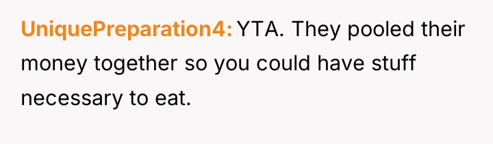 UniquePreparation4 YTA. They pooled their money together so you could...