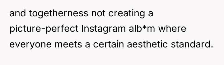 and togetherness not creating a picture-perfect Instagram alb*m where everyone...