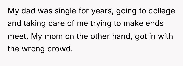 My dad was single for years, going to college and...
