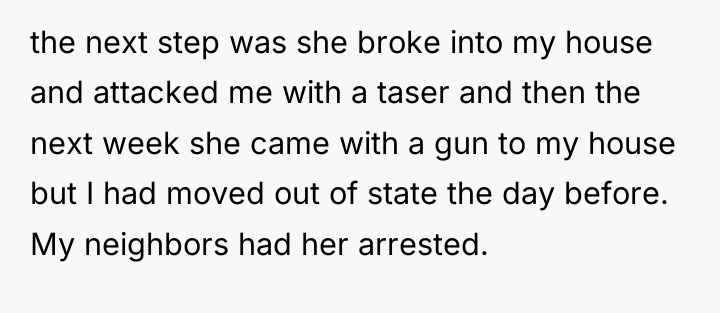 the next step was she broke into my house and...