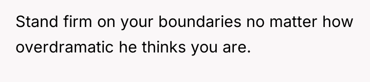 Stand firm on your boundaries no matter how overdramatic he...