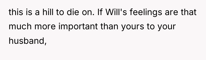 this is a hill to die on. If Will's feelings...