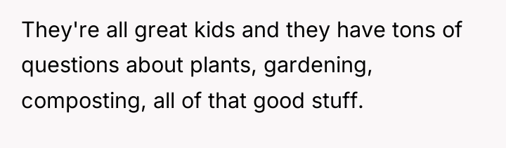 They're all great kids and they have tons of questions...