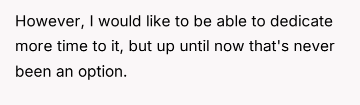 However, I would like to be able to dedicate more...