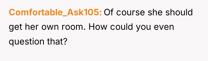 Comfortable_Ask105 Of course she should get her own room. How...