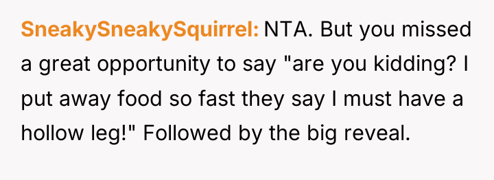 SneakySneakySquirrel NTA. But you missed a great opportunity to say...