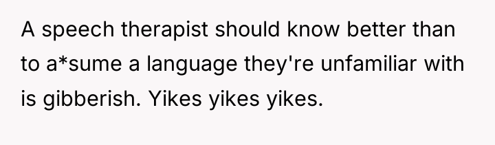 A speech therapist should know better than to a*sume a...