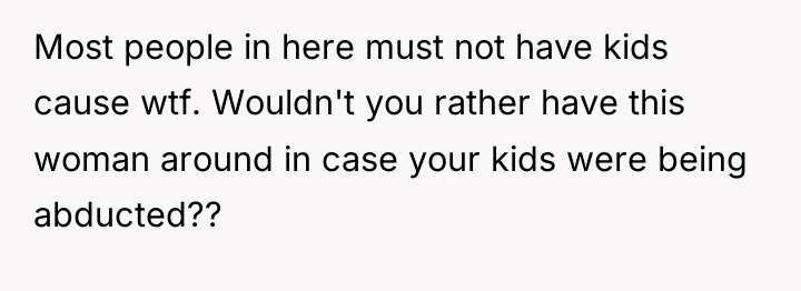 Most people in here must not have kids cause wtf....