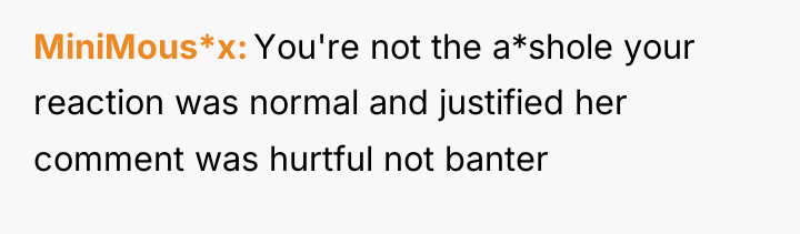 MiniMous*x You're not the a*shole your reaction was normal and...