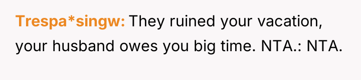 Trespa*singw They ruined your vacation, your husband owes you big...