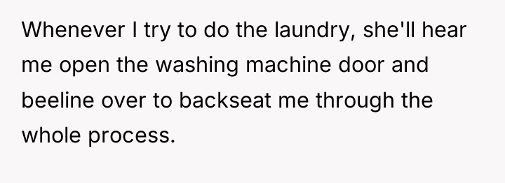 Whenever I try to do the laundry, she'll hear me...