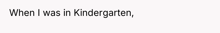 When I was in Kindergarten,