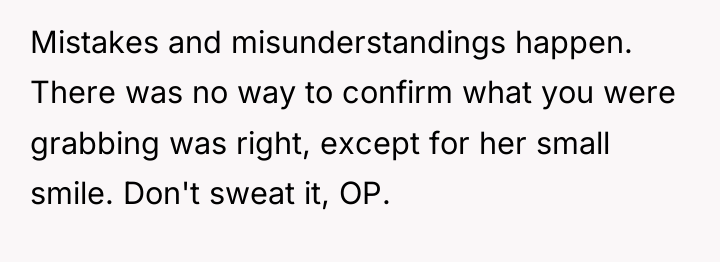 Mistakes and misunderstandings happen. There was no way to confirm...