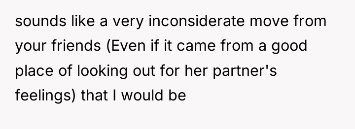 sounds like a very inconsiderate move from your friends (Even...