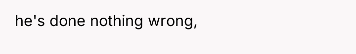 he's done nothing wrong,