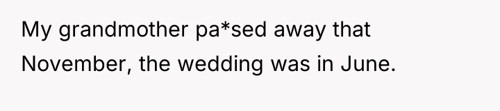 My grandmother pa*sed away that November, the wedding was in...