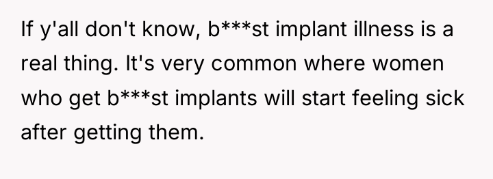 If y'all don't know, b***st implant illness is a real...