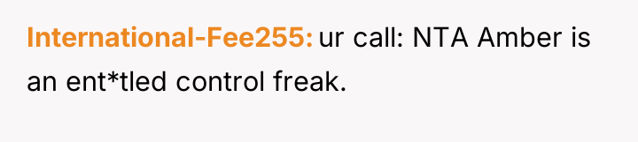 International-Fee255 ur call: NTA Amber is an ent*tled control freak.