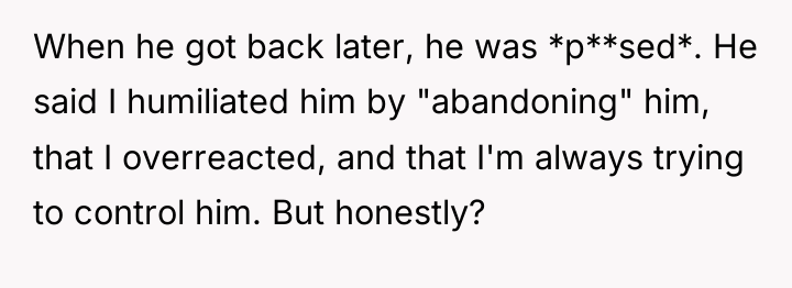 When he got back later, he was *p**sed*. He said...
