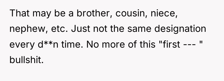 That may be a brother, cousin, niece, nephew, etc. Just...