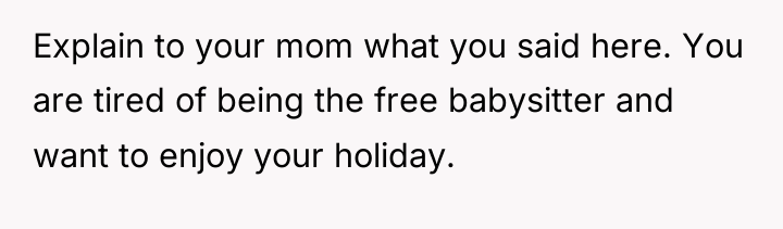Explain to your mom what you said here. You are...