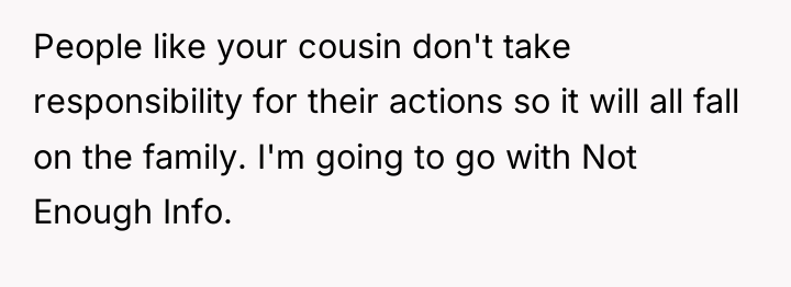 People like your cousin don't take responsibility for their actions...