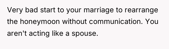 Very bad start to your marriage to rearrange the honeymoon...