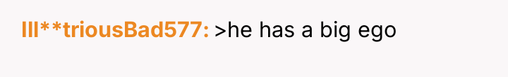 Ill**triousBad577 >he has a big ego