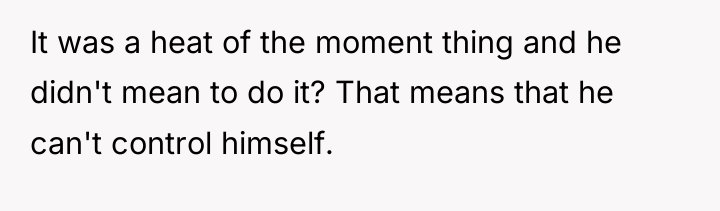 It was a heat of the moment thing and he...