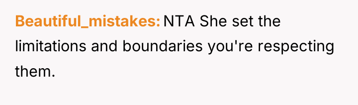 Beautiful_mistakes NTA She set the limitations and boundaries you're respecting...