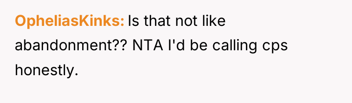 OpheliasKinks Is that not like abandonment?? NTA I'd be calling...