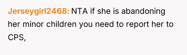 Jerseygirl2468 NTA if she is abandoning her minor children you...