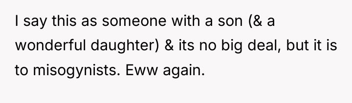 I say this as someone with a son (& a...