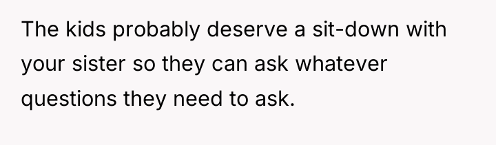 The kids probably deserve a sit-down with your sister so...