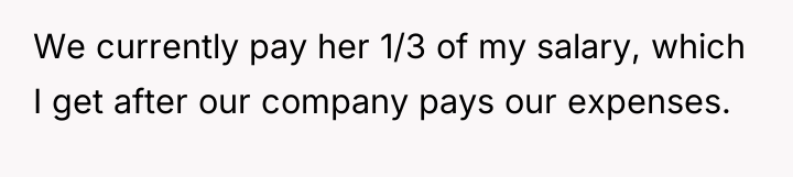 We currently pay her 1/3 of my salary, which I...