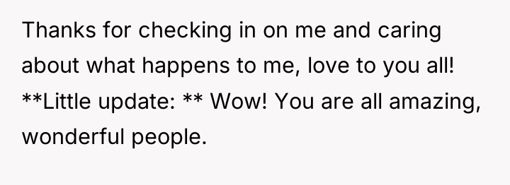 Thanks for checking in on me and caring about what...
