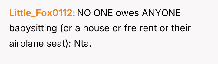 Little_Fox0112 NO ONE owes ANYONE babysitting (or a house or...