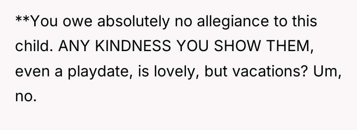 **You owe absolutely no allegiance to this child. ANY KINDNESS...