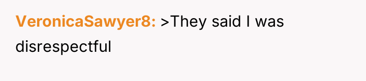 VeronicaSawyer8 >They said I was disrespectful