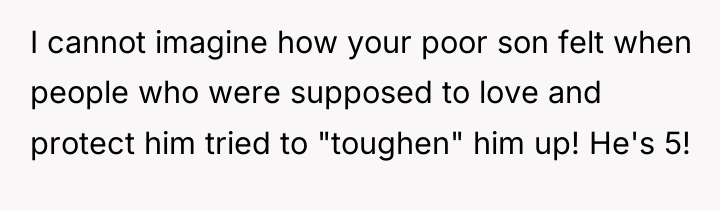 I cannot imagine how your poor son felt when people...
