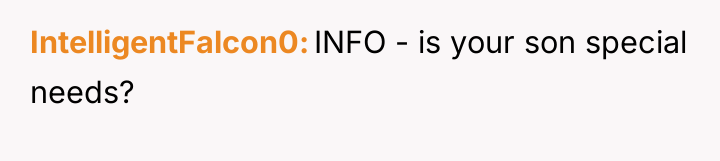 IntelligentFalcon0 INFO - is your son special needs?
