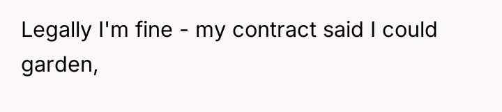 Legally I'm fine - my contract said I could garden,
