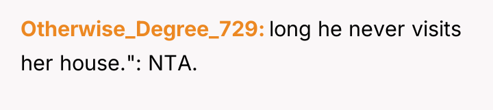 Otherwise_Degree_729 long he never visits her house.": NTA.