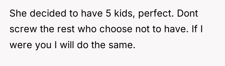 She decided to have 5 kids, perfect. Dont screw the...