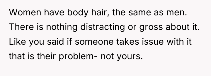 Women have body hair, the same as men. There is...